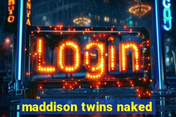 maddison twins naked